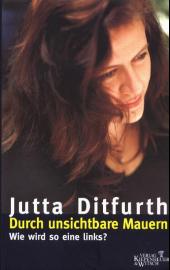 Autobiografie von Jutta Ditfurth: Durch unsichtbare Mauern - Verlag: Kiepenheuer & Witsch - Jahr: 2002